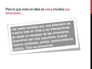Pero lo que viven en ellas es real y moviliza sus
emociones…
 