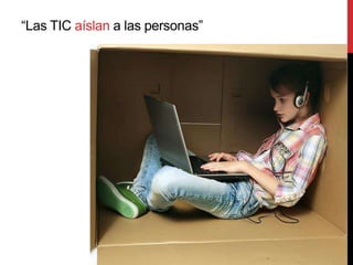 “Las TIC aíslan a las personas”
 