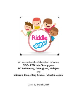 An international collaboration between
SISC+ PPD Hulu Terengganu,
SK Seri Berang, Terengganu, Malaysia
and
Saitozaki Elementary School, Fukuoka, Japan.
Date: 12 March 2019
 