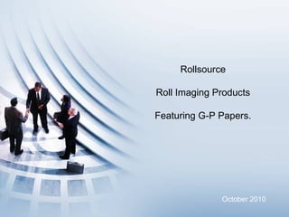 Rollsource  Roll Imaging Products  Featuring G-P Papers.  October 2010 