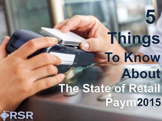 5 Things to Know About
The State of Retail
Payments in 2015
5
Things
To Know
About
The State of Retail
Payments
2015
 