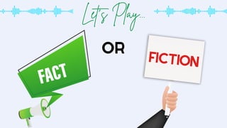 Let's Play...
FICTION
FICTION
OR
OR
 