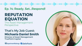Ep. 14: Ready, Set...Respond!
REPUTATION
EQUATION
The Asset Management
Perspective
That's My Job Guest:
Michaela Daniel Smith
Director of Asset Management
TruePoint Capital
 