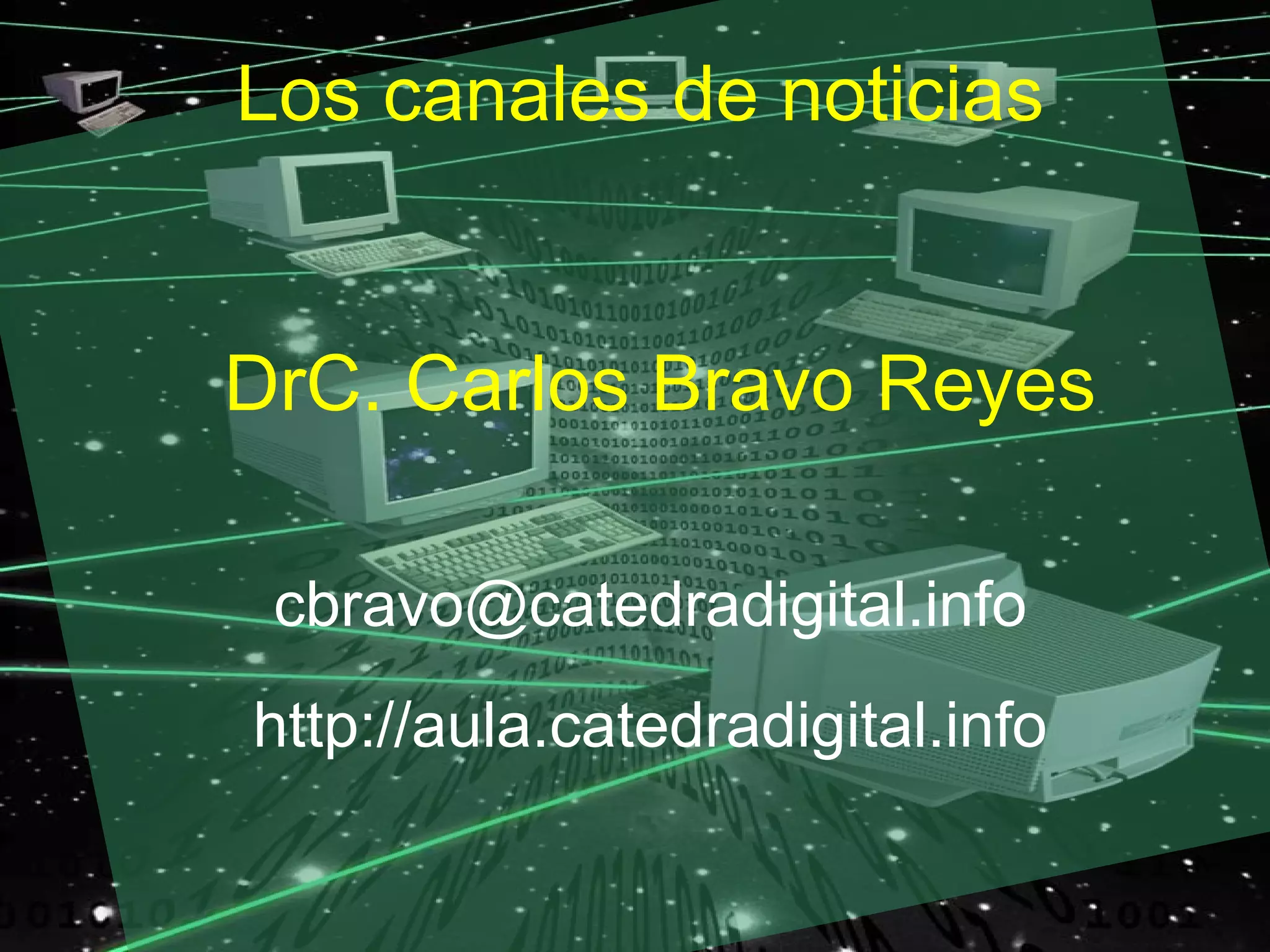 Los canales de noticias


DrC. Carlos Bravo Reyes

 cbravo@catedradigital.info
http://aula.catedradigital.info
 