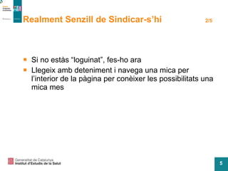 Si no estàs “loguinat”, fes-ho ara Llegeix amb deteniment i navega una mica per l’interior de la pàgina per conèixer les possibilitats una mica mes Realment Senzill de Sindicar-s’hi   2/5 