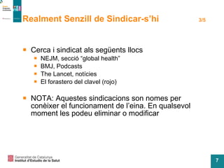 Realment Senzill de Sindicar-s’hi   3/5 Cerca i sindicat als següents llocs NEJM, secció “global health” BMJ, Podcasts The Lancet, notícies El forastero del clavel (rojo) NOTA: Aquestes sindicacions son nomes per conèixer el funcionament de l’eina. En qualsevol moment les podeu eliminar o modificar 