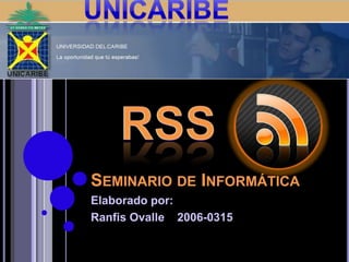 Seminario de Informática Elaborado por: Ranfis Ovalle    2006-0315 Unicaribe RSS 