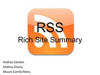 RSS Rich Site Summary Andrea Canales Andrea Charry Mauro Camilo Mora 