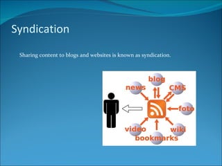 Syndication Sharing content to blogs and websites is known as syndication. 