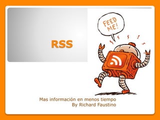 RSS
Mas información en menos tiempo
By Richard Faustino
 