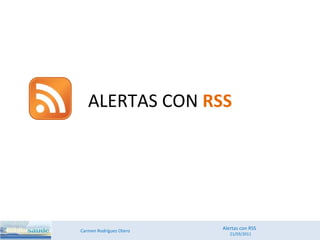 ALERTAS CON  RSS Carmen Rodríguez Otero  Alertas con RSS  21/03/2011 