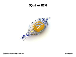 ¿Qué es RSS?




Argelia Velasco Mayerstein                  16/junio/12
 