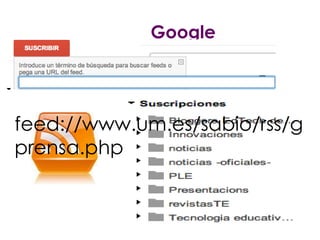 Google
             Reader



feed://www.um.es/sabio/rss/g
prensa.php
 
