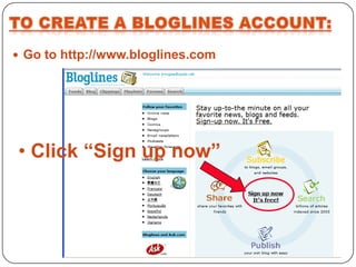  Go to http://www.bloglines.com




• Click “Sign up now”
 