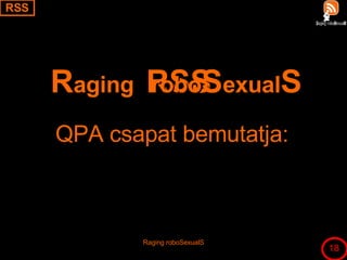 RSS QPA csapat bemutatja: RSS Raging roboSexualS R aging  robo S exual S 