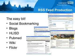 The easy bit! Social Bookmarking Blogs HLISD Pubmed Wiki Flickr RSS Feed Production 