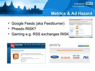 Metrics & Ad Hazard Google Feeds (aka Feedburner)  Pheedo RISK? Gaming e.g. RSS exchanges RISK 
