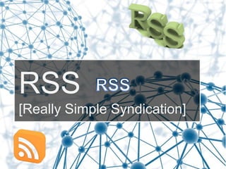 RSS
[Really Simple Syndication]
 