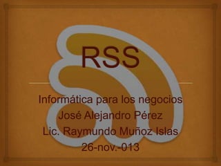 Informática para los negocios
José Alejandro Pérez
Lic. Raymundo Muñoz Islas
26-nov.-013

 
