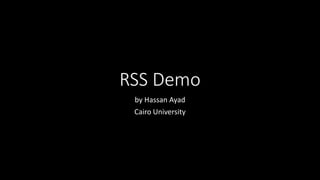 RSS Demo
by Hassan Ayad
Cairo University
 
