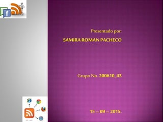 Presentado por:
SAMIRA ROMANPACHECO
Grupo No. 200610_43
15 – 09 – 2015.
 