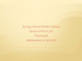 Zully Yoina Bolaño Gómez
Grupo 200610_41
Psicologia
Septiembre 16 de 2015
 