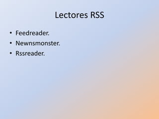 Lectores RSS
• Feedreader.
• Newnsmonster.
• Rssreader.