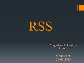 RSS
Mayjohaneth Castillo
Olmos
Grupo: 576
24-09-2015
 