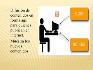 • Difusión de
contenidos en
forma agil
para quienes
publican en
internet.
• Muestra los
nuevos
contenidos
 