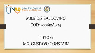 MILEIDIS BALDOVINO
COD: 200610A_224
TUTOR:
MG. GUSTAVO CONSTAIN
 
