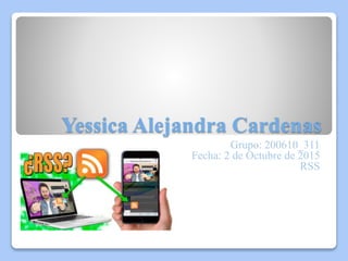 Yessica Alejandra Cardenas
Grupo: 200610_311
Fecha: 2 de Octubre de 2015
RSS
 