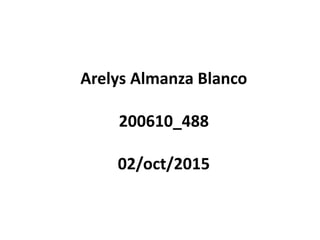 Arelys Almanza Blanco
200610_488
02/oct/2015
 