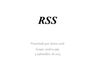 RSS
Presentado por: karen coral
Grupo: 200610_196ç
4 septiembre de 2015
 