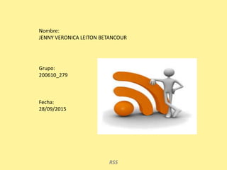 Nombre:
JENNY VERONICA LEITON BETANCOUR
Grupo:
200610_279
Fecha:
28/09/2015
RSS
 