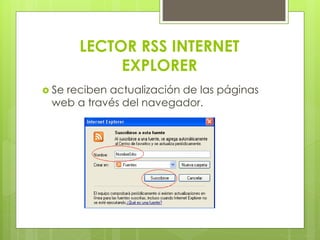 LECTOR RSS INTERNET
EXPLORER
Se reciben actualización de las páginas
web a través del navegador.