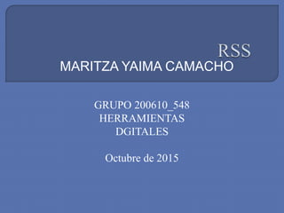 MARITZA YAIMA CAMACHO
GRUPO 200610_548
HERRAMIENTAS
DGITALES
Octubre de 2015
 