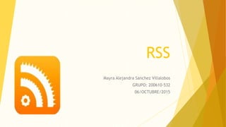 RSS
Mayra Alejandra Sanchez Villalobos
GRUPO: 200610-532
06/OCTUBRE/2015
 