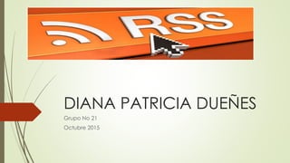 DIANA PATRICIA DUEÑES
Grupo No 21
Octubre 2015
 