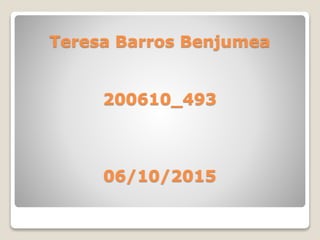 Teresa Barros Benjumea
200610_493
06/10/2015
 