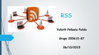 RSS
Yulieth Peñuela Pulido
Grupo 200610-87
06/10/2015
 