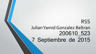RSS
JulianYamid Gonzalez Beltran
200610_523
7 Septiembre de 2015
 