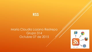María Claudia Lozano Restrepo
Grupo 314
Octubre 07 de 2015
RSS
 