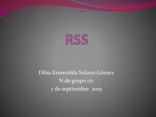 Dilsa Esmeralda Solano Gómez
N de grupo 171
7 de septiembre 2015
 