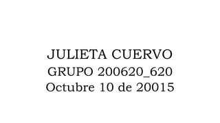 JULIETA CUERVO
GRUPO 200620_620
Octubre 10 de 20015
 