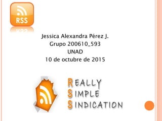 Jessica Alexandra Pérez J.
Grupo 200610_593
UNAD
10 de octubre de 2015
 