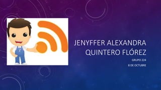 JENYFFER ALEXANDRA
QUINTERO FLÓREZ
GRUPO 224
8 DE OCTUBRE
 