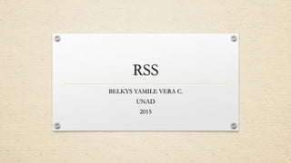 RSS
BELKYS YAMILE VERA C.
UNAD
2015
 
