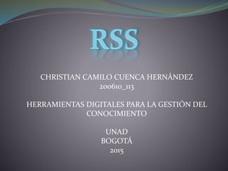 CHRISTIAN CAMILO CUENCA HERNÁNDEZ
200610_113
HERRAMIENTAS DIGITALES PARA LA GESTIÓN DEL
CONOCIMIENTO
UNAD
BOGOTÁ
2015
 