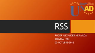 RSS
ROGER ALEXANDER MEJÍA ROA
200610A _224
02-OCTUBRE-2015
 
