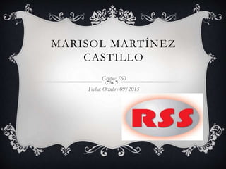 MARISOL MARTÍNEZ
CASTILLO
Grupo: 760
Fecha: Octubre 09/2015
 